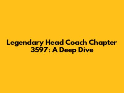 Legendary Head Coach Chapter 3597: A Deep Dive
