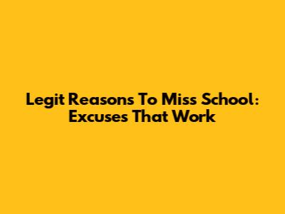Legit Reasons To Miss School: Excuses That Work