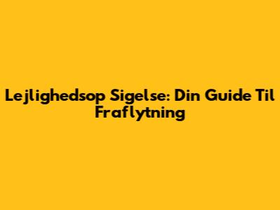 Lejlighedsop Sigelse: Din Guide Til Fraflytning