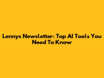 Lenny's Newsletter: Top AI Tools You Need To Know