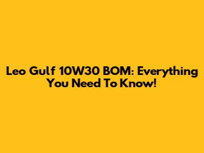 Leo Gulf 10W30 BOM: Everything You Need To Know!