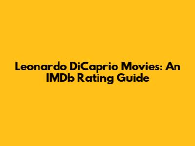 Leonardo DiCaprio Movies: An IMDb Rating Guide