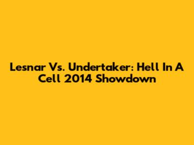 Lesnar Vs. Undertaker: Hell In A Cell 2014 Showdown