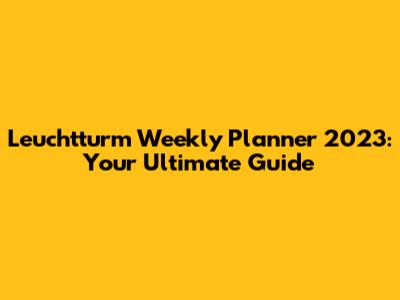 Leuchtturm Weekly Planner 2023: Your Ultimate Guide