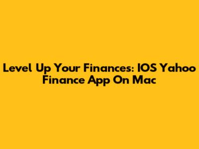 Level Up Your Finances: IOS Yahoo Finance App On Mac