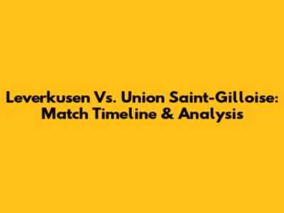 Leverkusen Vs. Union Saint-Gilloise: Match Timeline & Analysis