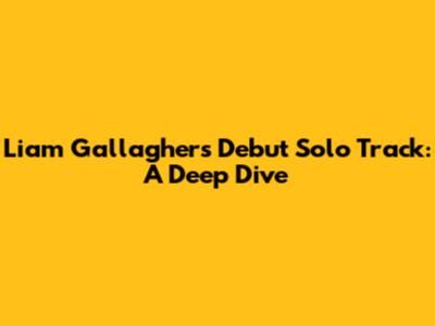 Liam Gallagher's Debut Solo Track: A Deep Dive
