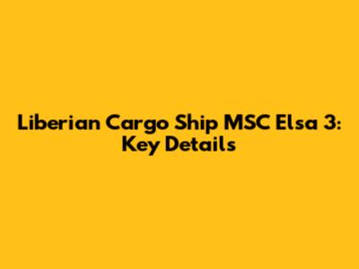 Liberian Cargo Ship MSC Elsa 3: Key Details