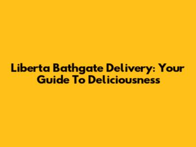Liberta Bathgate Delivery: Your Guide To Deliciousness