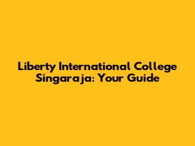 Liberty International College Singaraja: Your Guide