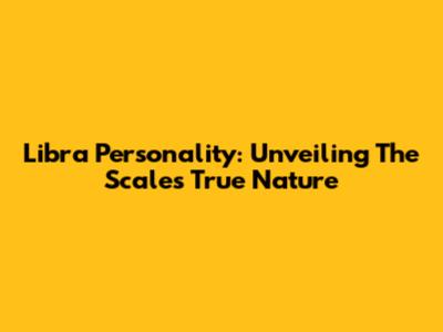 Libra Personality: Unveiling The Scales' True Nature