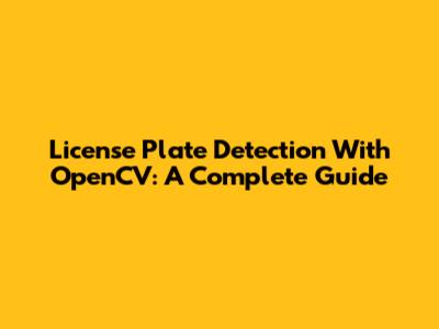 License Plate Detection With OpenCV: A Complete Guide