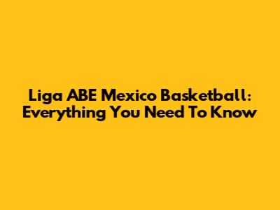 Liga ABE Mexico Basketball: Everything You Need To Know