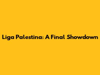 Liga Palestina: A Final Showdown