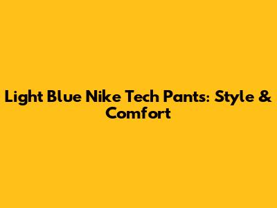 Light Blue Nike Tech Pants: Style & Comfort