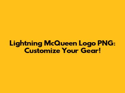 Lightning McQueen Logo PNG: Customize Your Gear!