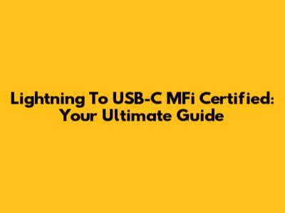 Lightning To USB-C MFi Certified: Your Ultimate Guide