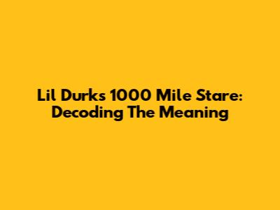 Lil Durk's 1000 Mile Stare: Decoding The Meaning