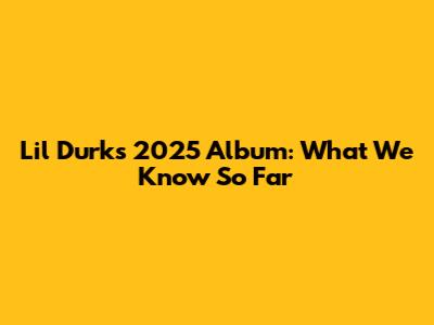 Lil Durk's 2025 Album: What We Know So Far