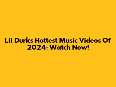 Lil Durk's Hottest Music Videos Of 2024: Watch Now!