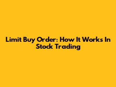 Limit Buy Order: How It Works In Stock Trading