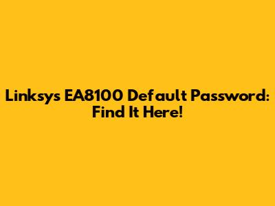 Linksys EA8100 Default Password: Find It Here!