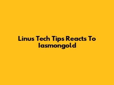 Linus Tech Tips Reacts To Iasmongold