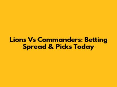 Lions Vs Commanders: Betting Spread & Picks Today