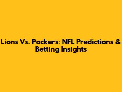 Lions Vs. Packers: NFL Predictions & Betting Insights