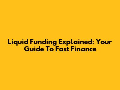 Liquid Funding Explained: Your Guide To Fast Finance