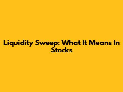 Liquidity Sweep: What It Means In Stocks