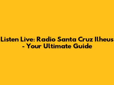 Listen Live: Radio Santa Cruz Ilheus - Your Ultimate Guide
