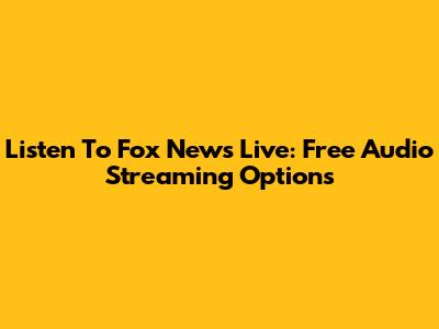 Listen To Fox News Live: Free Audio Streaming Options