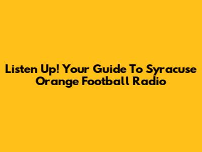 Listen Up! Your Guide To Syracuse Orange Football Radio