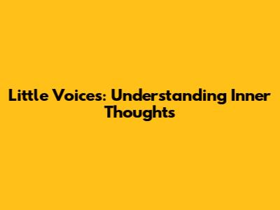 Little Voices: Understanding Inner Thoughts