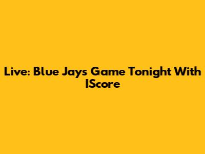 Live: Blue Jays Game Tonight With IScore