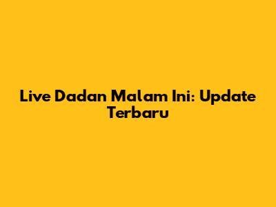 Live Dadan Malam Ini: Update Terbaru