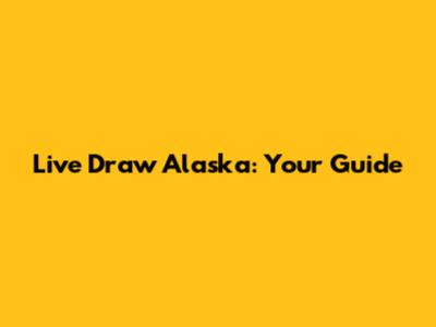 Live Draw Alaska: Your Guide