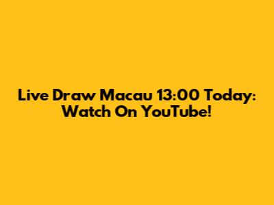 Live Draw Macau 13:00 Today: Watch On YouTube!