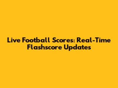 Live Football Scores: Real-Time Flashscore Updates
