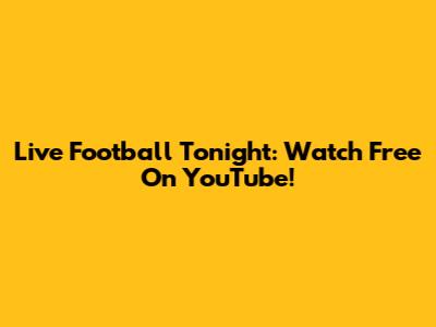 Live Football Tonight: Watch Free On YouTube!