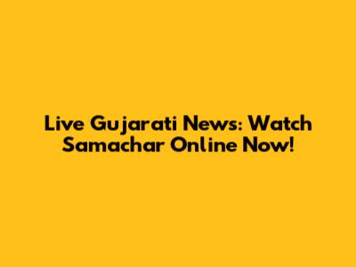Live Gujarati News: Watch Samachar Online Now!