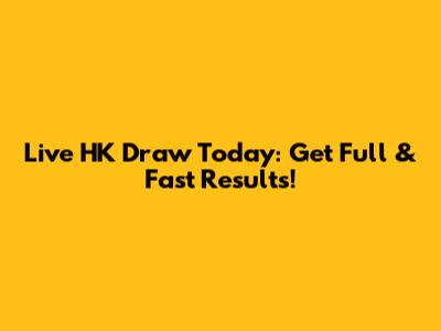 Live HK Draw Today: Get Full & Fast Results!
