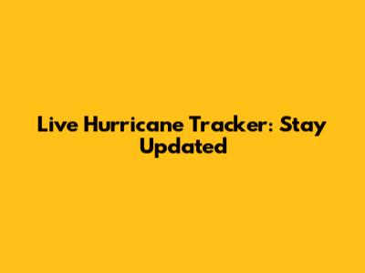 Live Hurricane Tracker: Stay Updated