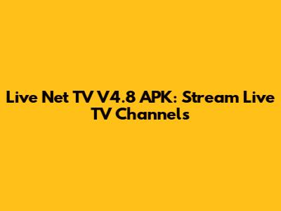 Live Net TV V4.8 APK: Stream Live TV Channels
