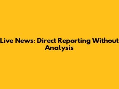 Live News: Direct Reporting Without Analysis