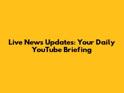 Live News Updates: Your Daily YouTube Briefing