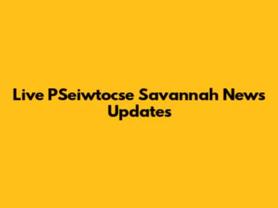 Live PSeiwtocse Savannah News Updates