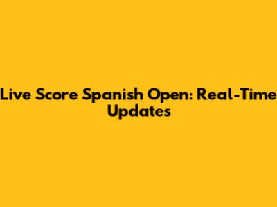 Live Score Spanish Open: Real-Time Updates