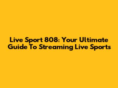 Live Sport 808: Your Ultimate Guide To Streaming Live Sports